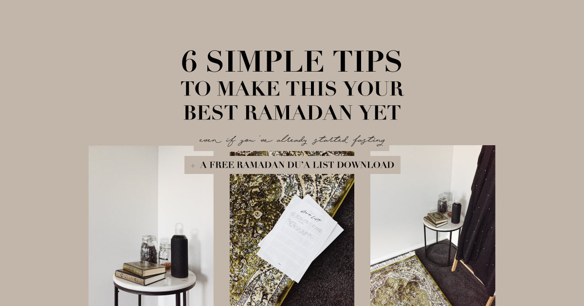 6 SIMPLE TIPS TO MAKE THIS YOUR BEST RAMADAN YET